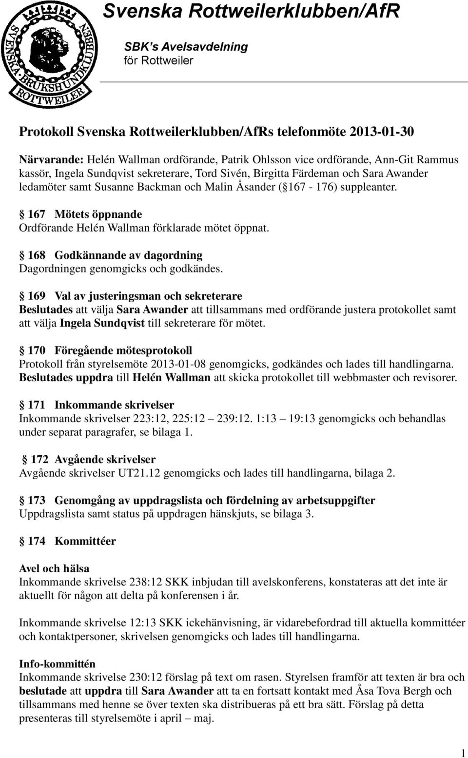 168 Godkännande av dagordning Dagordningen genomgicks och godkändes.