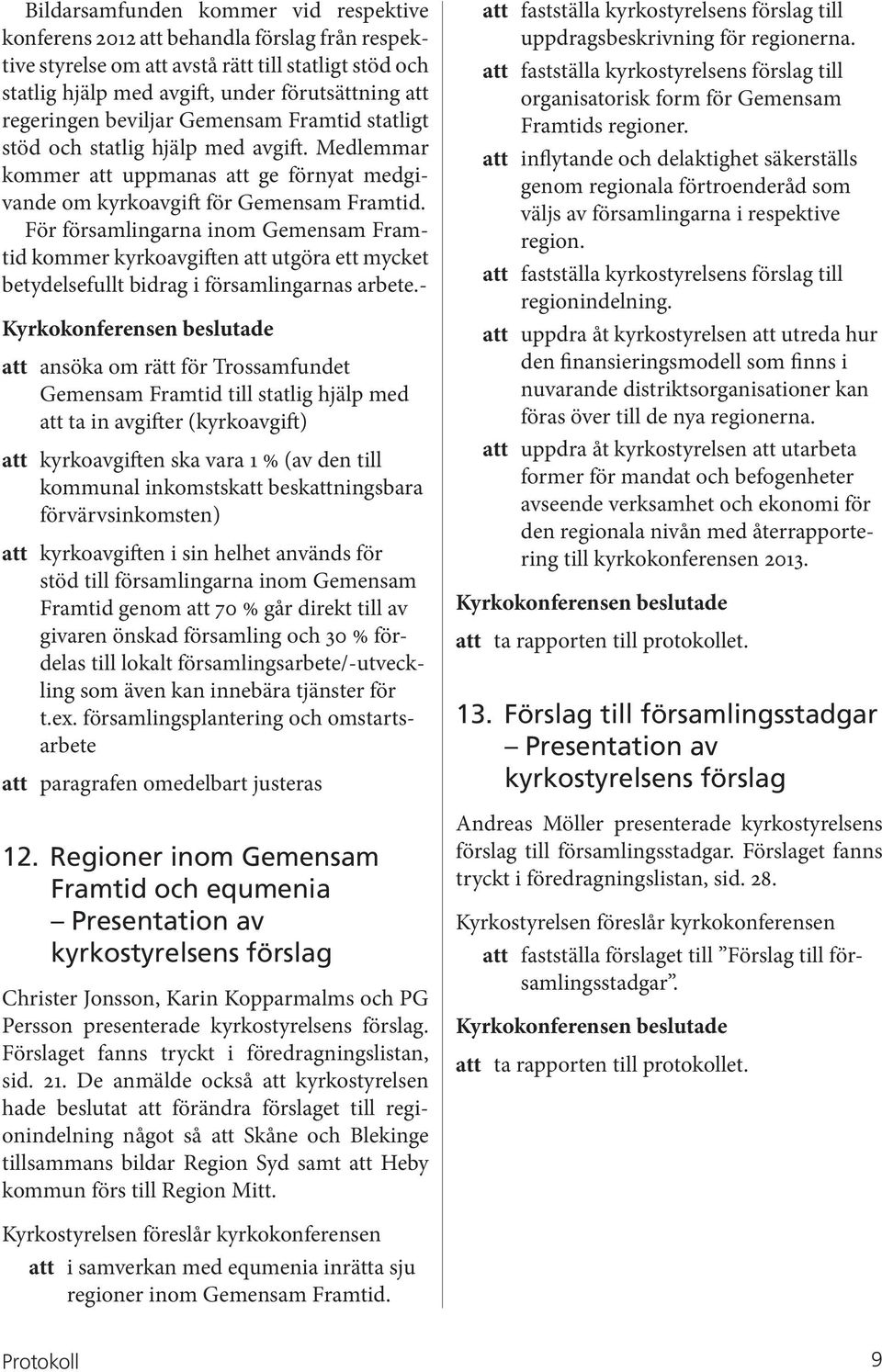 För församlingarna inom Gemensam Framtid kommer kyrkoavgiften att utgöra ett mycket betydelsefullt bidrag i församlingarnas arbete.
