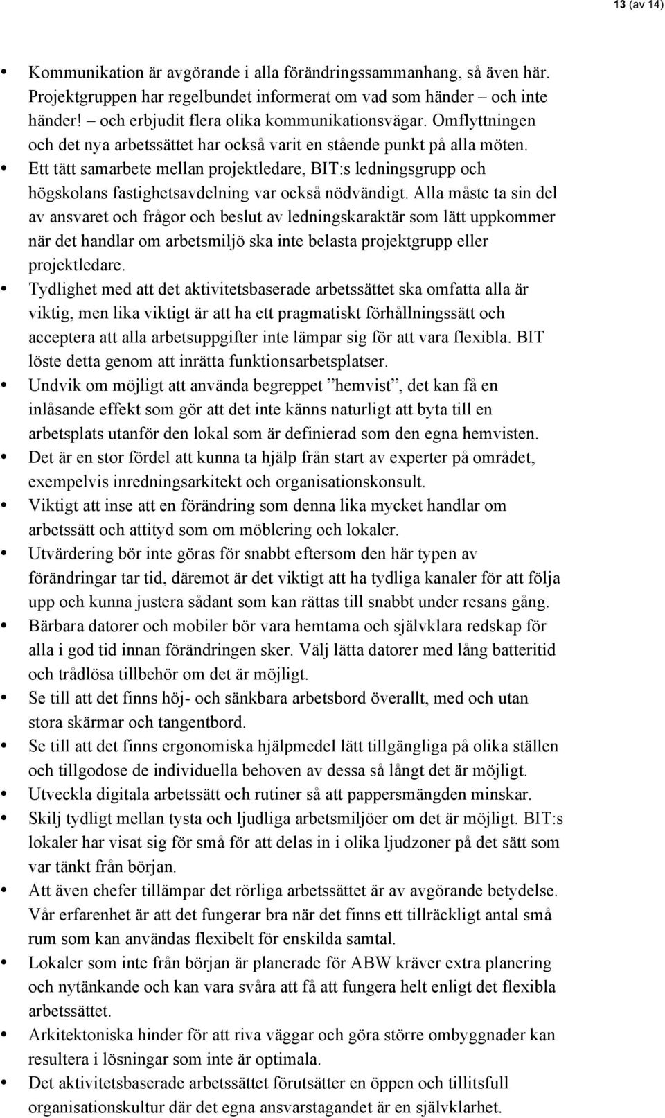 Ett tätt samarbete mellan projektledare, BIT:s ledningsgrupp och högskolans fastighetsavdelning var också nödvändigt.