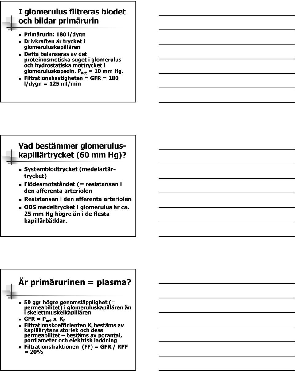 Systemblodtrycket (medelartärtrycket) Flödesmotståndet (= resistansen i den afferenta arteriolen Resistansen i den efferenta arteriolen OBS medeltrycket i glomerulus är ca.