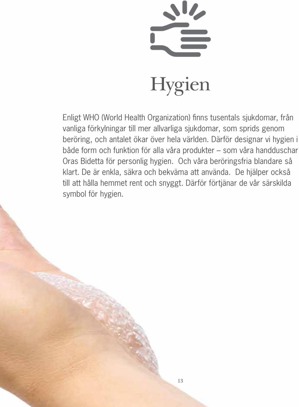 Därför designar vi hygien i både form och funktion för alla våra produkter som våra handduschar Oras Bidetta för personlig hygien.