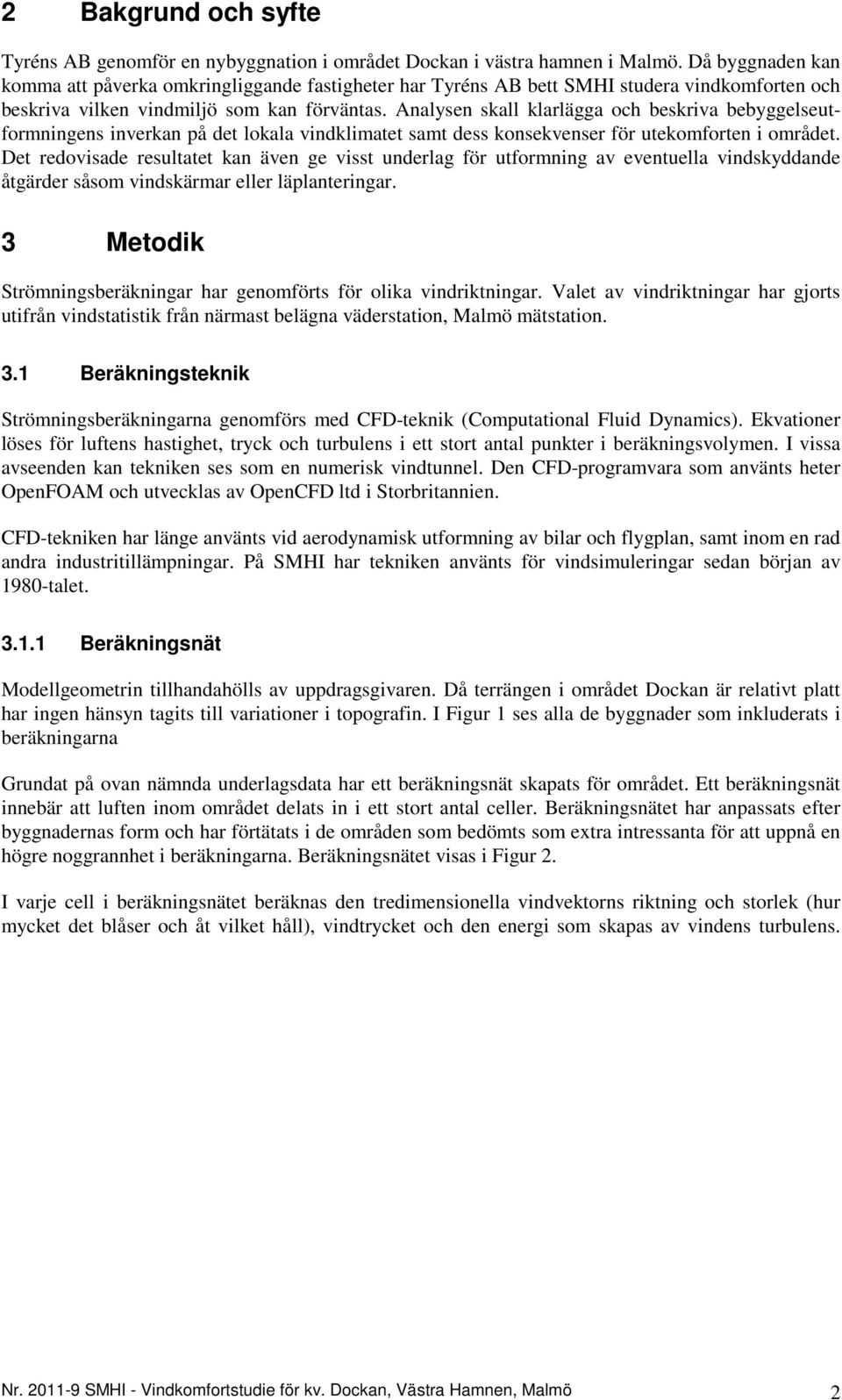 Analysen skall klarlägga och beskriva bebyggelseutformningens inverkan på det lokala vindklimatet samt dess konsekvenser för utekomforten i området.