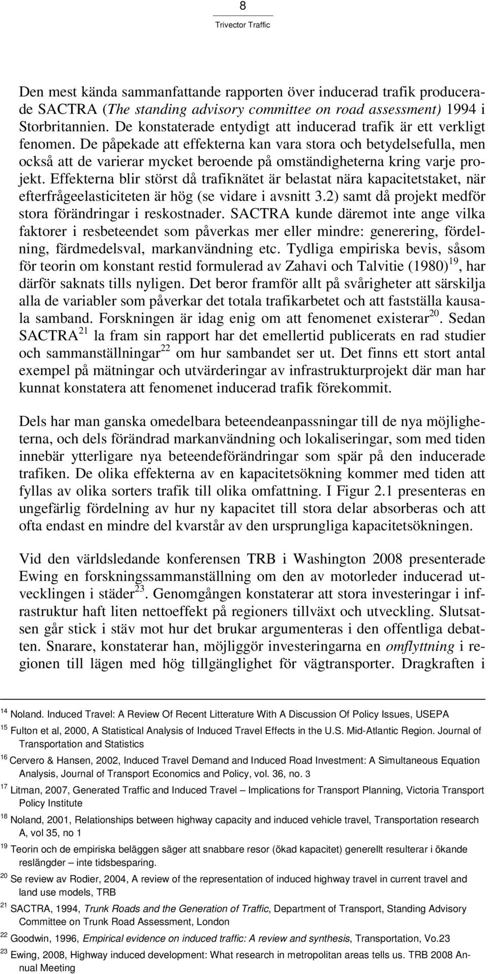 De påpekade att effekterna kan vara stora och betydelsefulla, men också att de varierar mycket beroende på omständigheterna kring varje projekt.