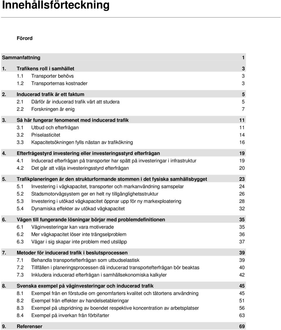 3 Kapacitetsökningen fylls nästan av trafikökning 16 4. Efterfrågestyrd investering eller investeringsstyrd efterfrågan 19 4.