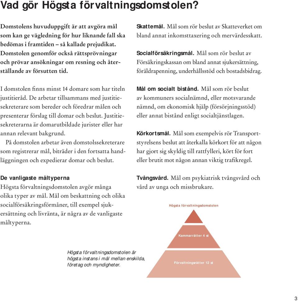 Mål som rör beslut av Skatteverket om bland annat inkomsttaxering och mervärdesskatt. Socialförsäkringsmål.