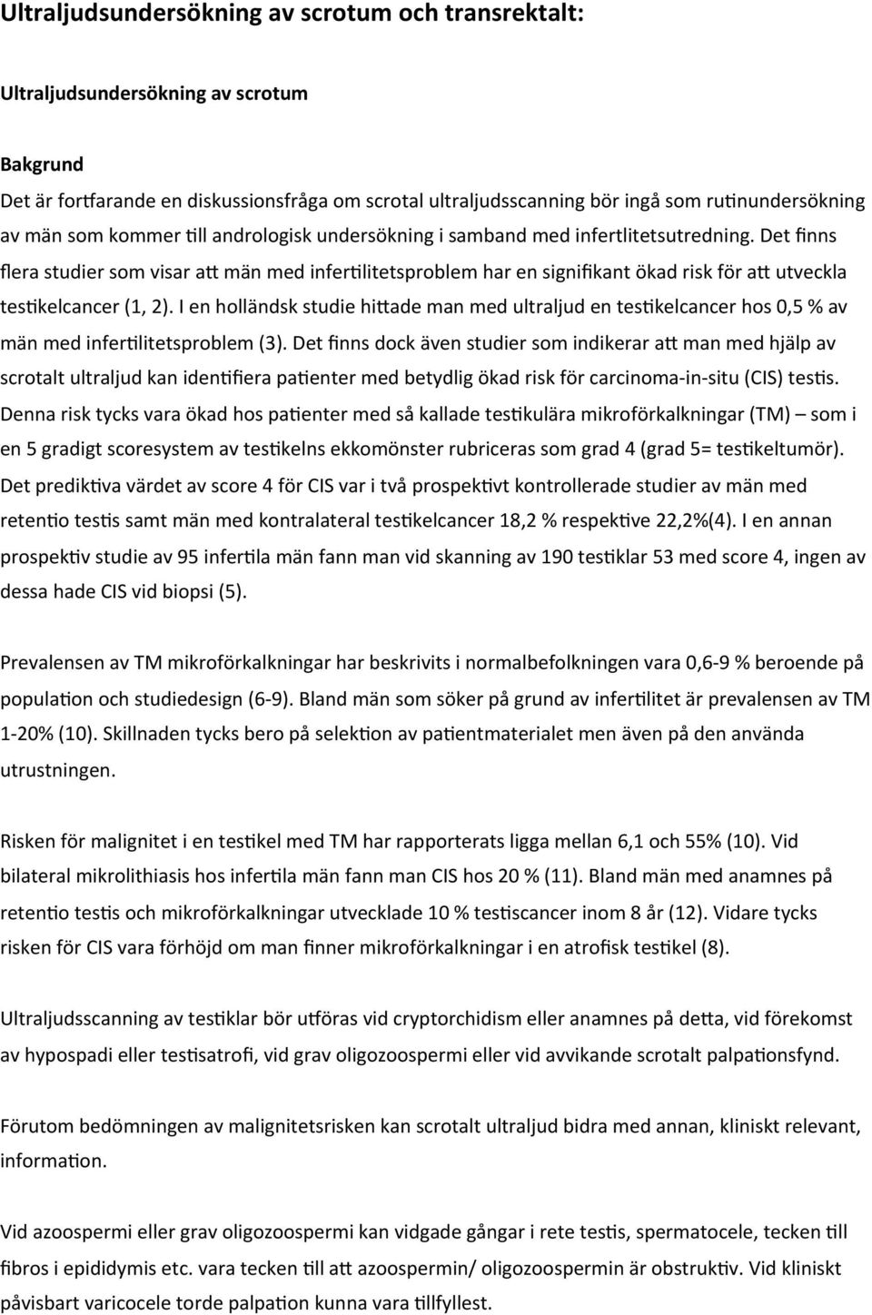 Det finns flera studier som visar a> män med infer9litetsproblem har en signifikant ökad risk för a> utveckla tes9kelcancer (1, 2).