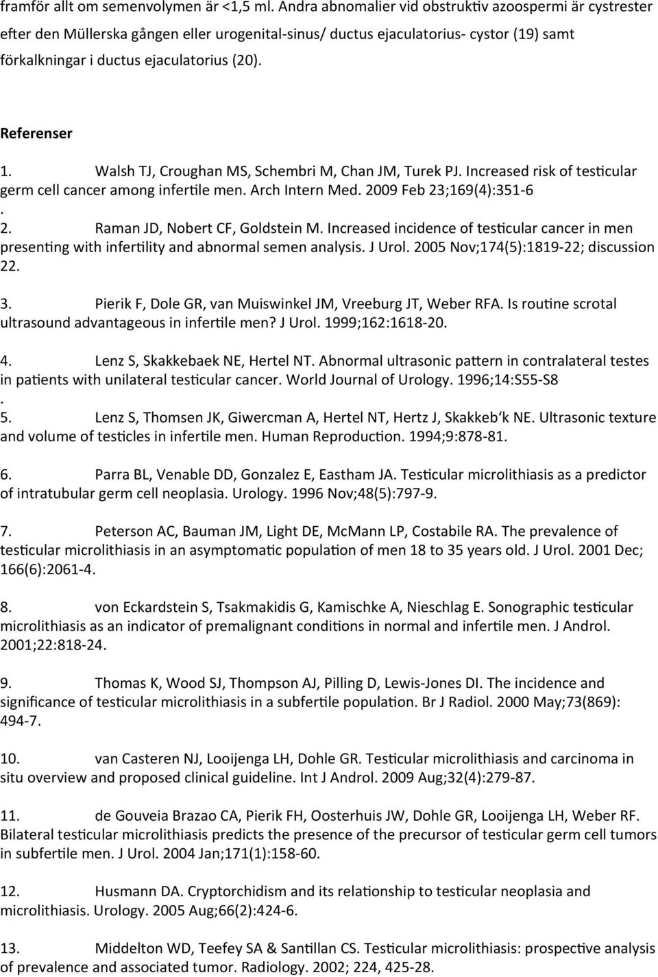 Referenser 1. Walsh TJ, Croughan MS, Schembri M, Chan JM, Turek PJ. Increased risk of tes9cular germ cell cancer among infer9le men. Arch Intern Med. 2009 Feb 23;169(4):351-6. 2. Raman JD, Nobert CF, Goldstein M.