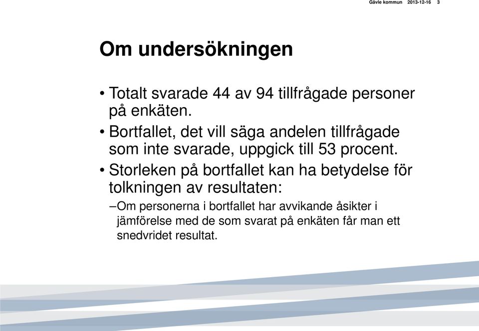 Bortfallet, det vill säga andelen tillfrågade som inte svarade, uppgick till 53 procent.