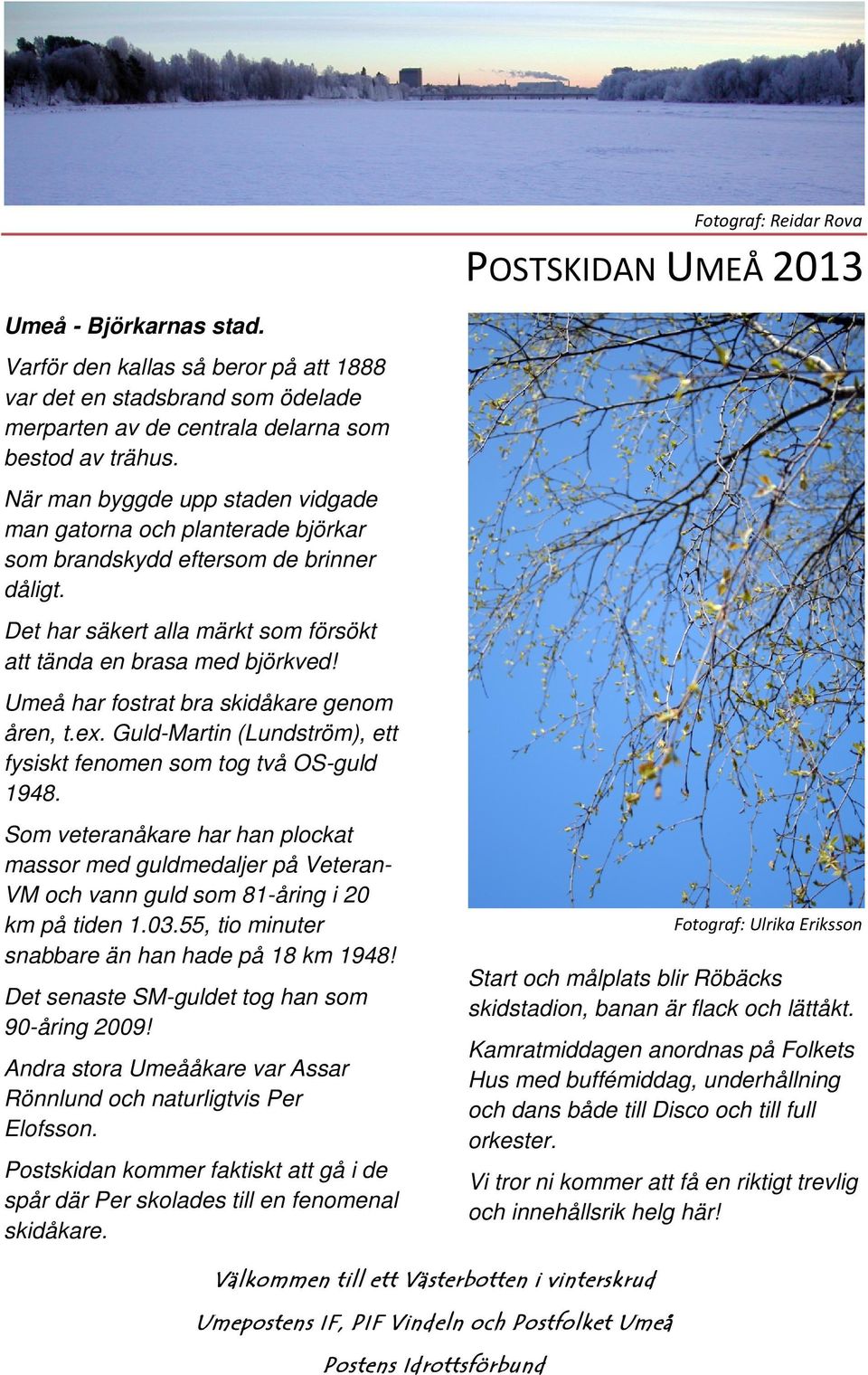 Umeå har fostrat bra skidåkare genom åren, t.ex. Guld-Martin (Lundström), ett fysiskt fenomen som tog två OS-guld 1948.