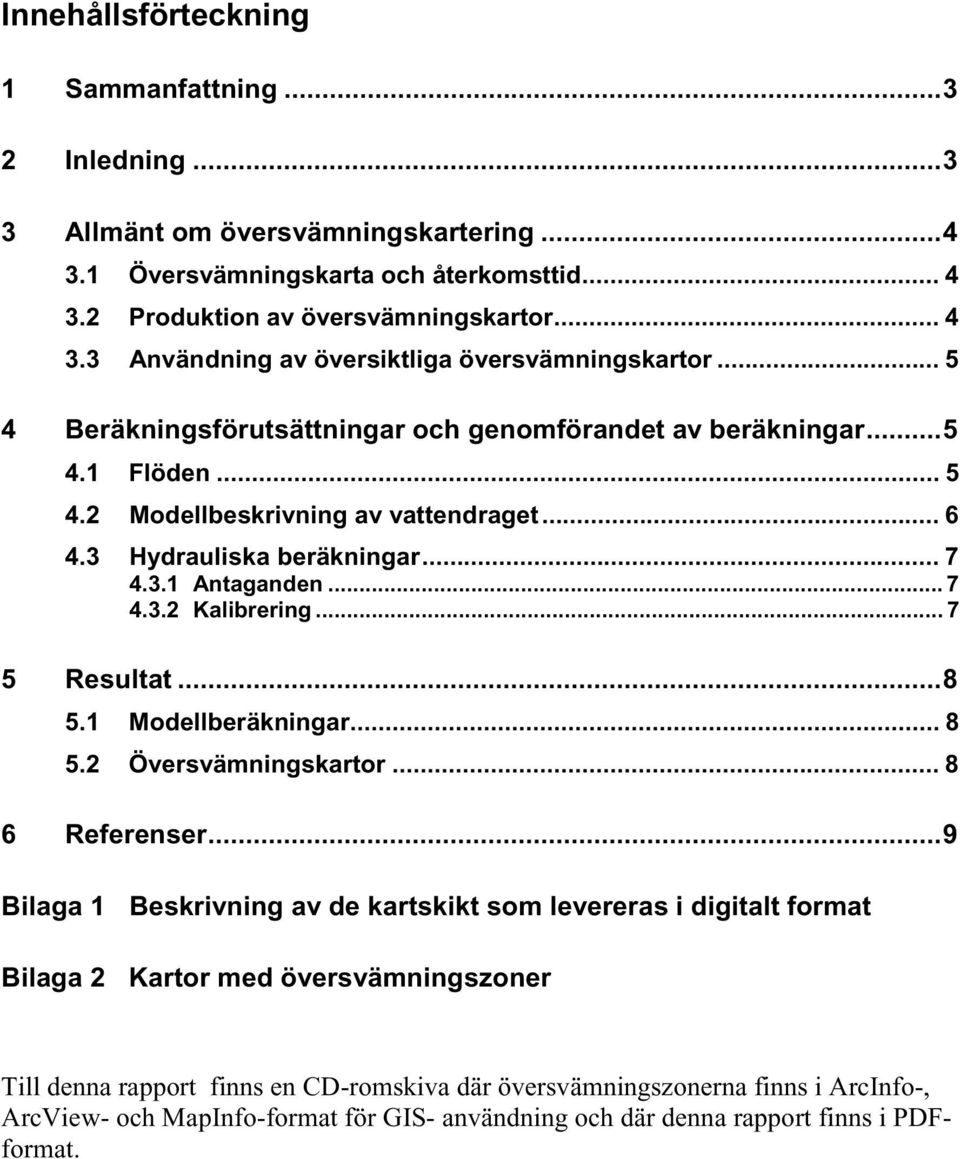 .. 7 5 Resultat...8 5.1 Modellberäkningar... 8 5.2 Översvämningskartor... 8 6 Referenser.