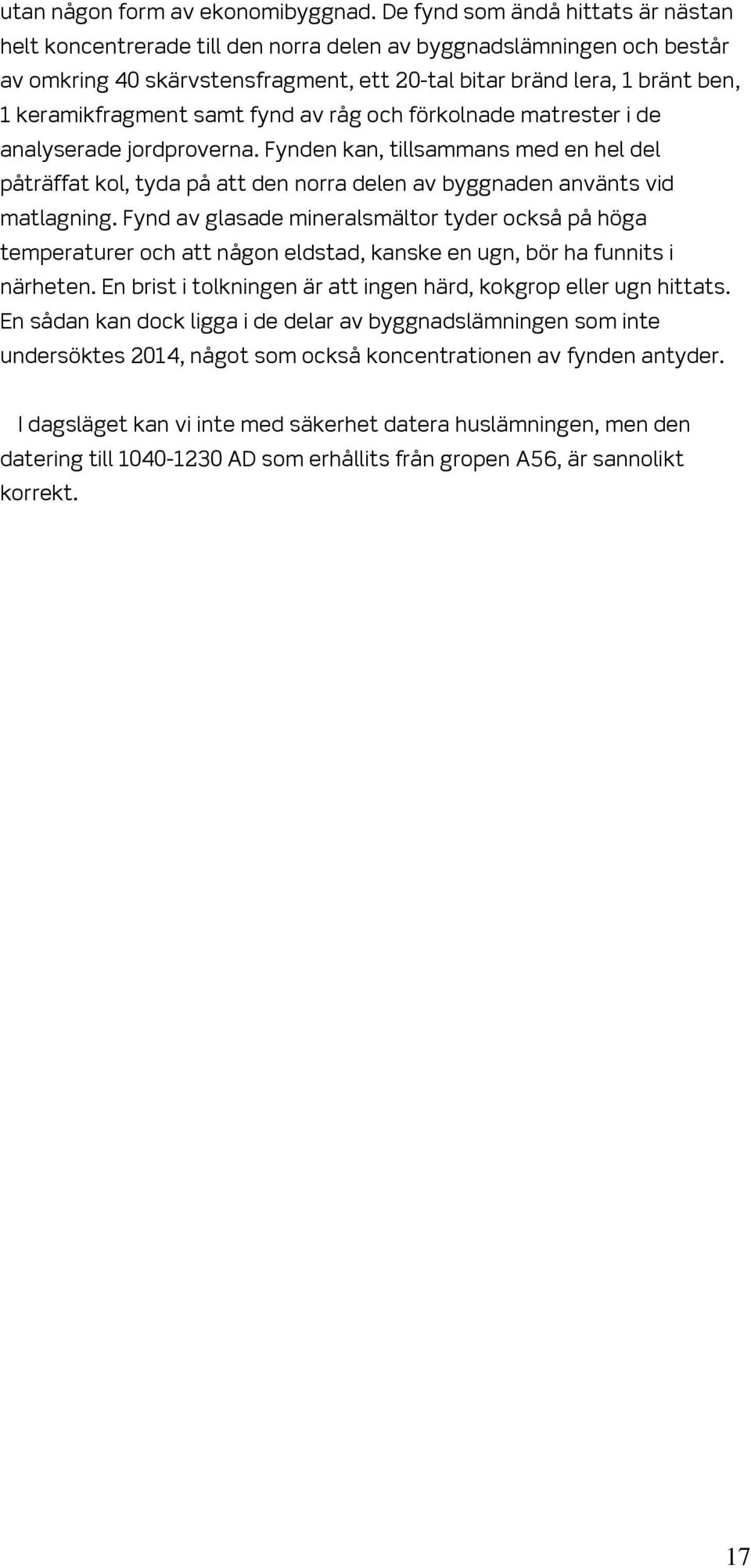 keramikfragment samt fynd av råg och förkolnade matrester i de analyserade jordproverna.