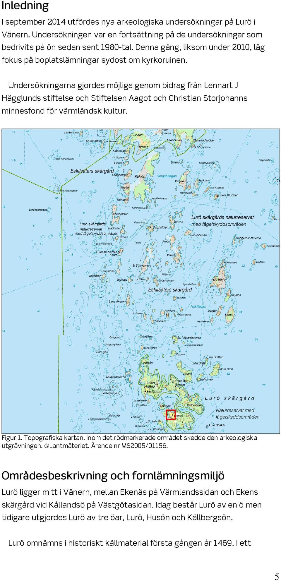 Undersökningarna gjordes möjliga genom bidrag från Lennart J Hägglunds stiftelse och Stiftelsen Aagot och Christian Storjohanns minnesfond för värmländsk kultur. Figur 1. Topografiska kartan.