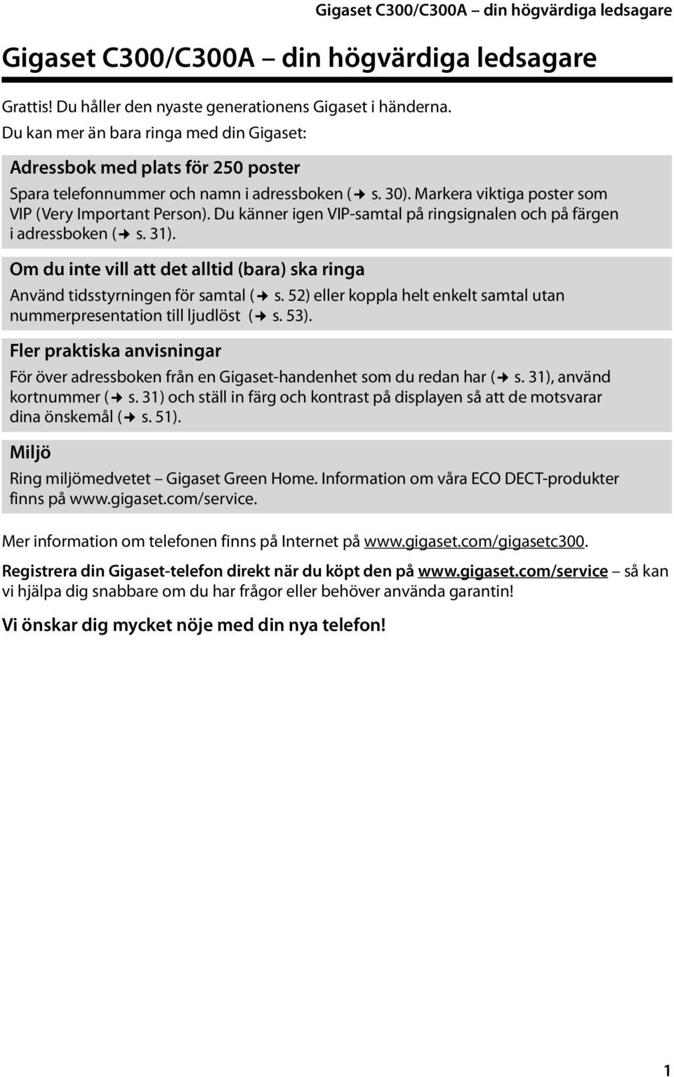 Du känner igen VIP-samtal på ringsignalen och på färgen i adressboken ( s. 31). Om du inte vill att det alltid (bara) ska ringa Använd tidsstyrningen för samtal ( s.