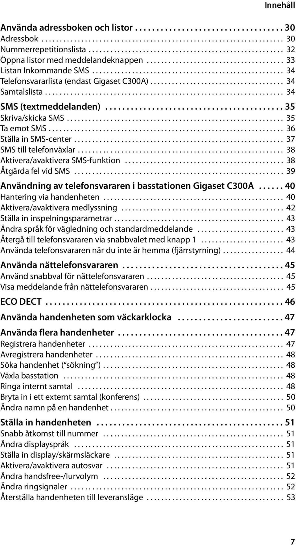 .................................................... 34 Telefonsvararlista (endast Gigaset C300A)..................................... 34 Samtalslista.................................................................. 34 SMS (textmeddelanden).