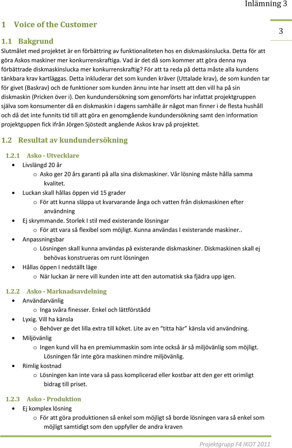 Detta inkluderar det som kunden kräver (Uttalade krav), de som kunden tar för givet (Baskrav) och de funktioner som kunden ännu inte har insett att den vill ha på sin diskmaskin (Pricken över i).