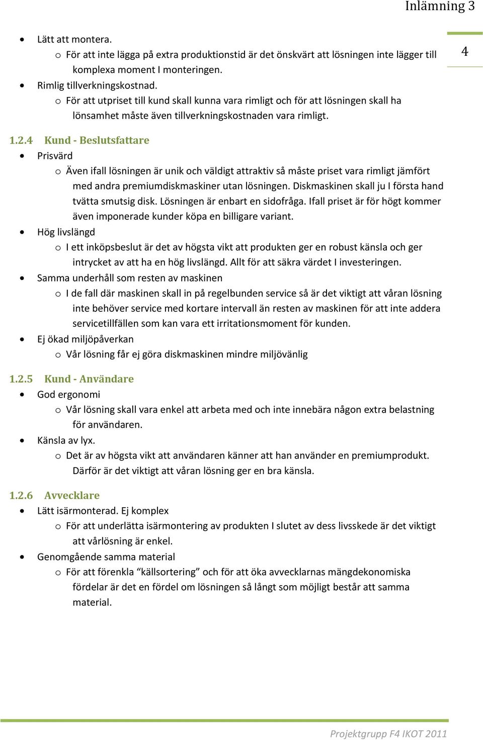4 Kund - Beslutsfattare Prisvärd o Även ifall lösningen är unik och väldigt attraktiv så måste priset vara rimligt jämfört med andra premiumdiskmaskiner utan lösningen.