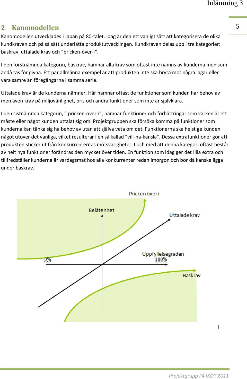 Ett par allmänna exempel är att produkten inte ska bryta mot några lagar eller vara sämre än föregångarna i samma serie. Uttalade krav är de kunderna nämner.