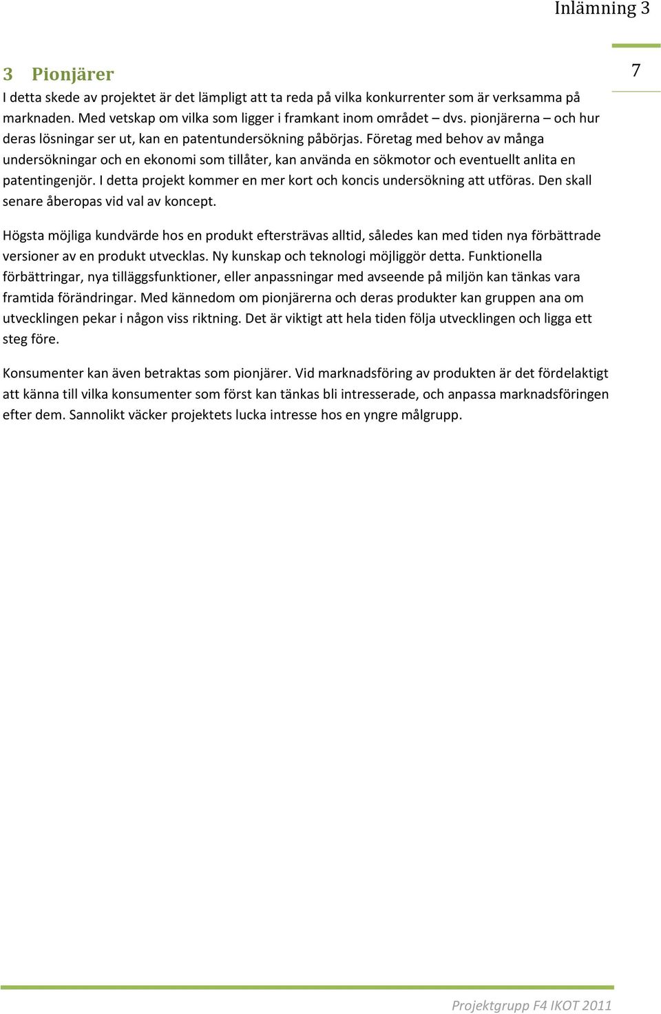 Företag med behov av många undersökningar och en ekonomi som tillåter, kan använda en sökmotor och eventuellt anlita en patentingenjör.