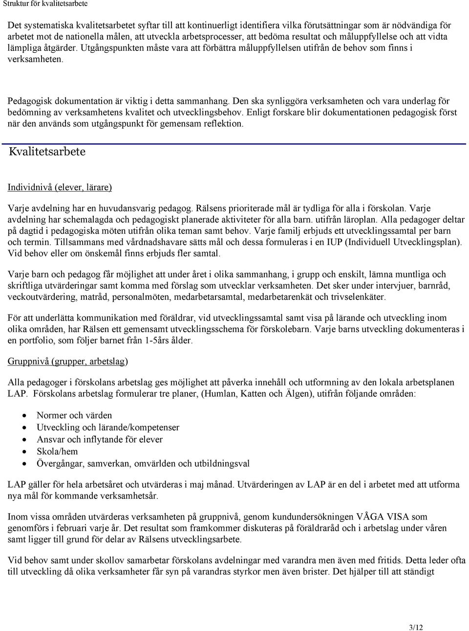 Pedagogisk dokumentation är viktig i detta sammanhang. Den ska synliggöra verksamheten och vara underlag för bedömning av verksamhetens kvalitet och utvecklingsbehov.