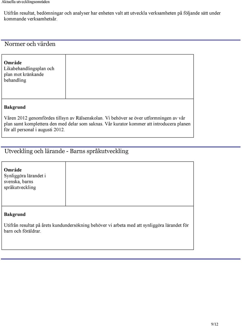 Vi behöver se över utformningen av vår plan samt komplettera den med delar som saknas. Vår kurator kommer att introducera planen för all personal i augusti 2012.