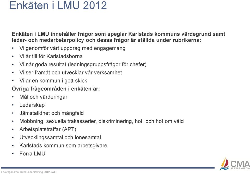 vår verksamhet Vi är en kommun i gott skick Övriga frågeområden i enkäten är: Mål och värderingar Ledarskap Jämställdhet och mångfald Mobbning, sexuella trakasserier,