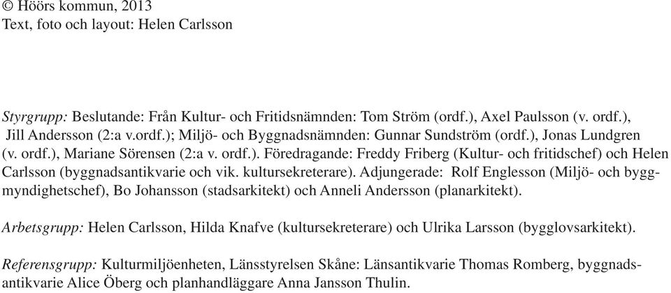 Adjungerade: Rolf Englesson (Miljö- och byggmyndighetschef), Bo Johansson (stadsarkitekt) och Anneli Andersson (planarkitekt).