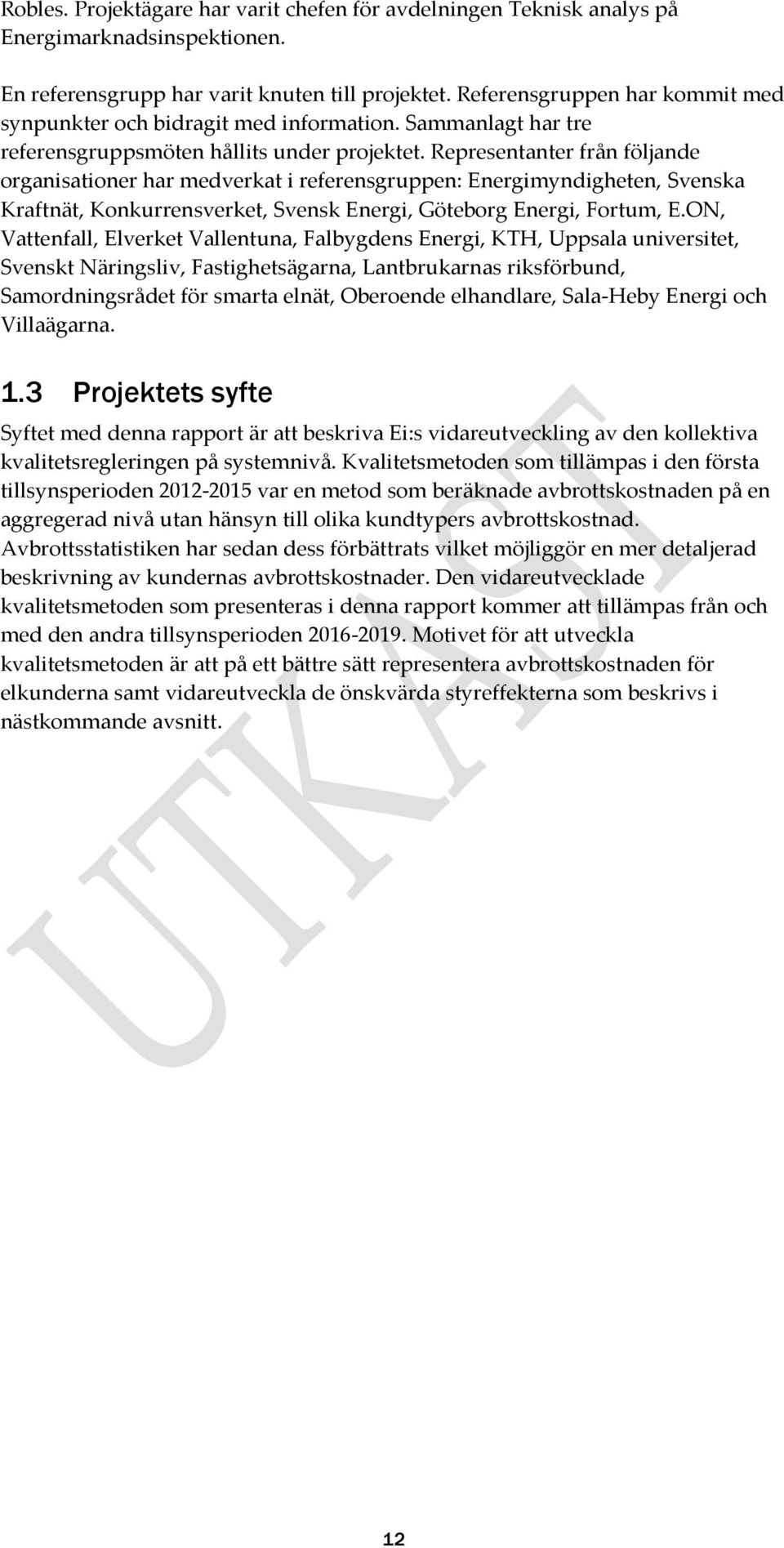 Representanter från följande organisationer har medverkat i referensgruppen: Energimyndigheten, Svenska Kraftnät, Konkurrensverket, Svensk Energi, Göteborg Energi, Fortum, E.