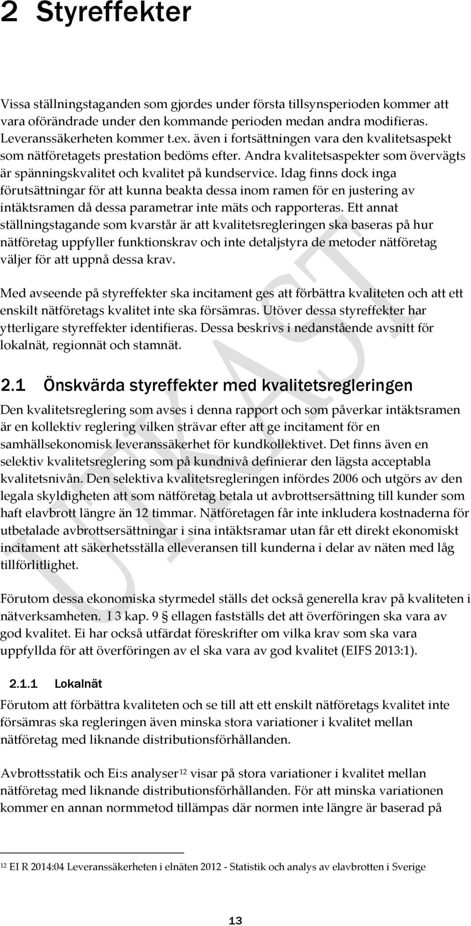 Idag finns dock inga förutsättningar för att kunna beakta dessa inom ramen för en justering av intäktsramen då dessa parametrar inte mäts och rapporteras.