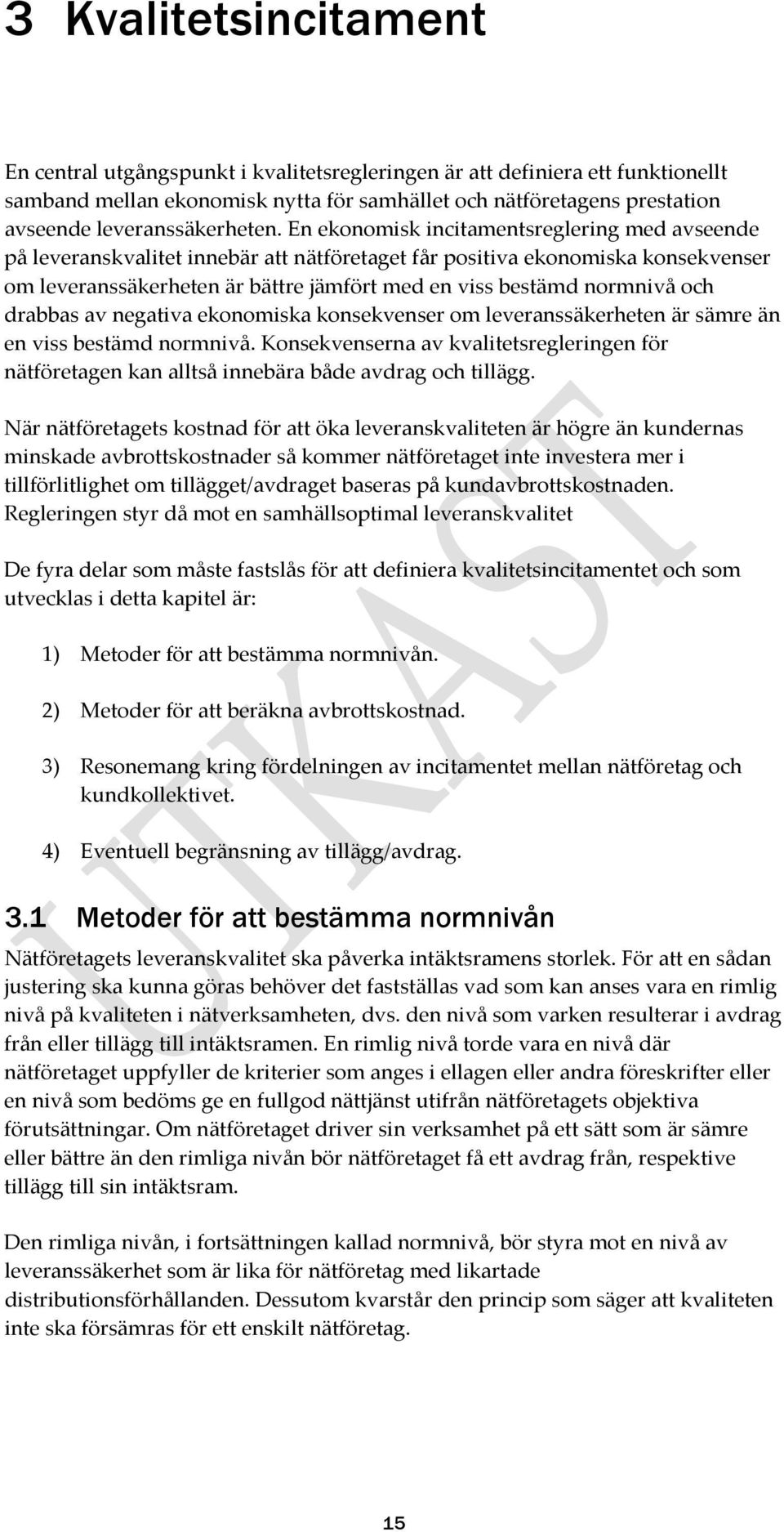 En ekonomisk incitamentsreglering med avseende på leveranskvalitet innebär att nätföretaget får positiva ekonomiska konsekvenser om leveranssäkerheten är bättre jämfört med en viss bestämd normnivå