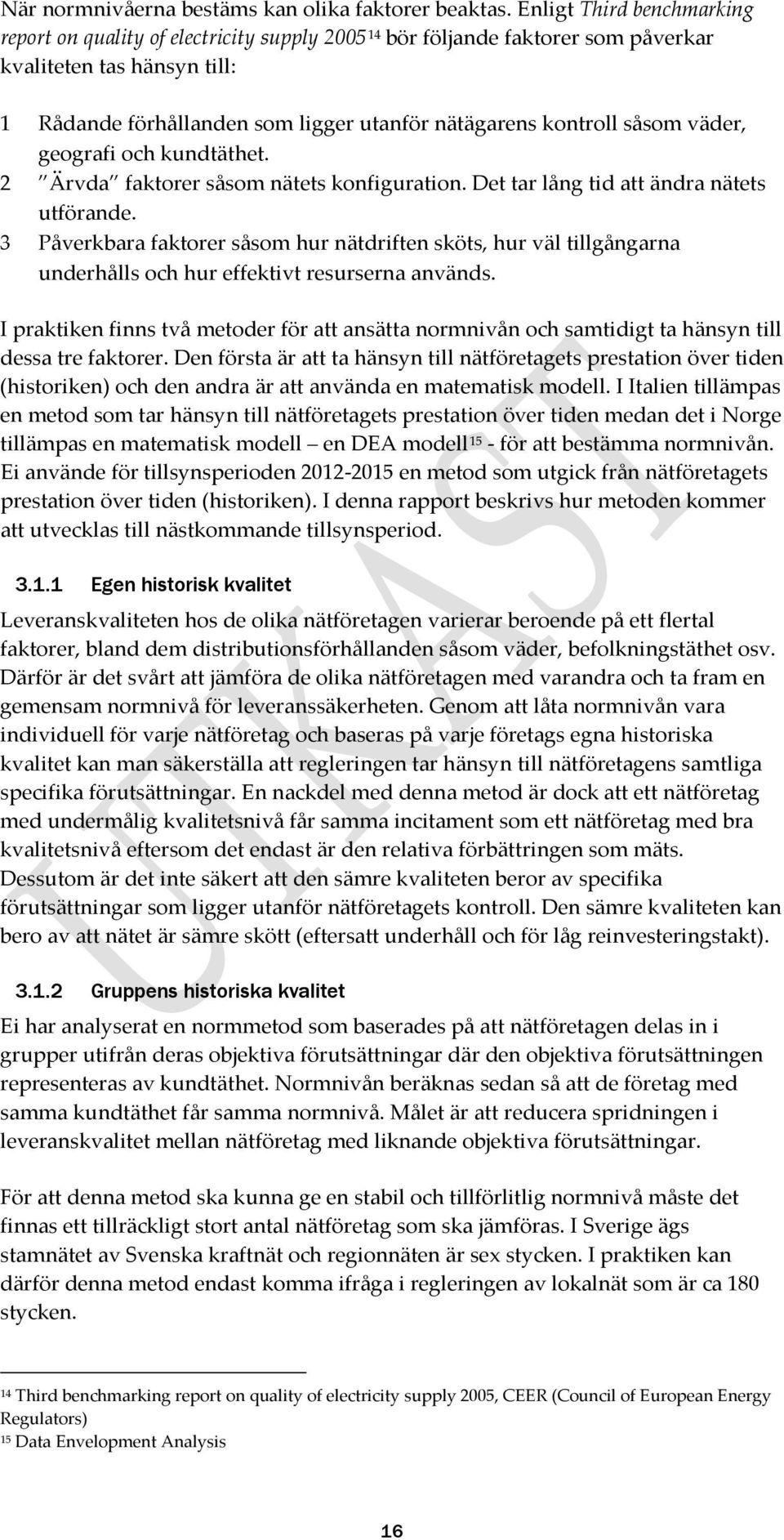 såsom väder, geografi och kundtäthet. 2 Ärvda faktorer såsom nätets konfiguration. Det tar lång tid att ändra nätets utförande.