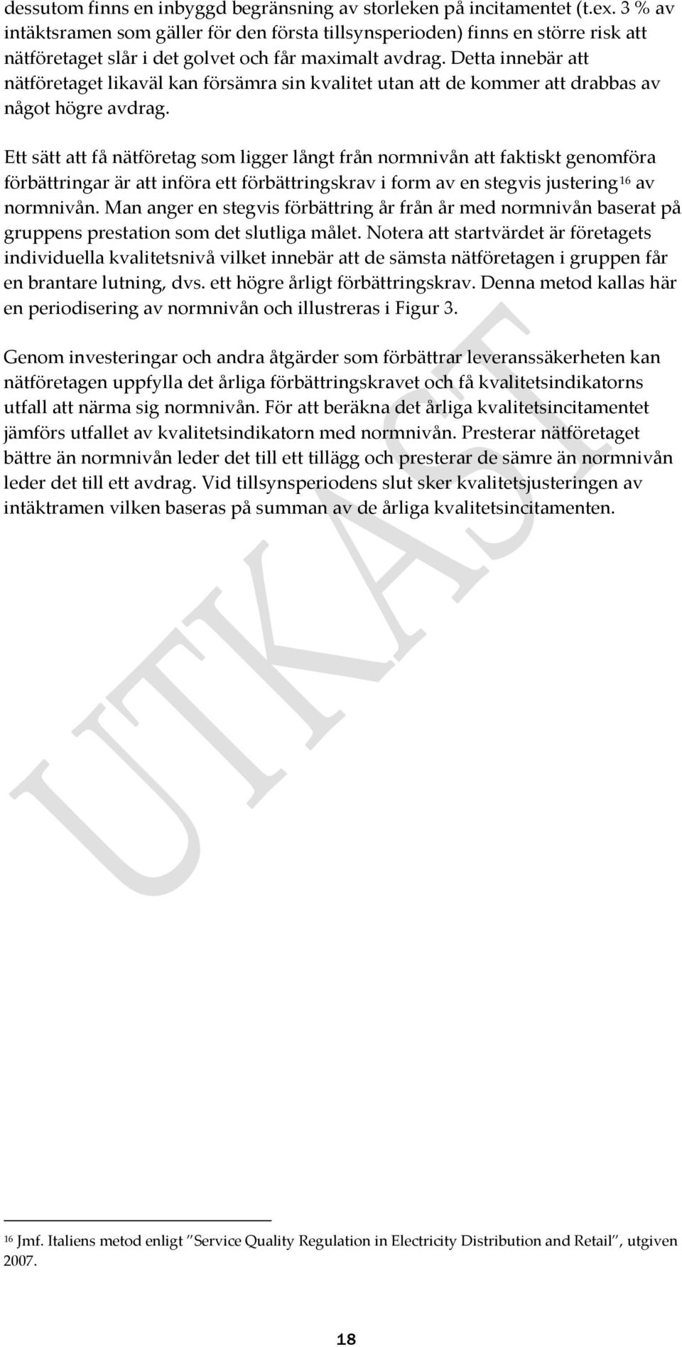 Detta innebär att nätföretaget likaväl kan försämra sin kvalitet utan att de kommer att drabbas av något högre avdrag.