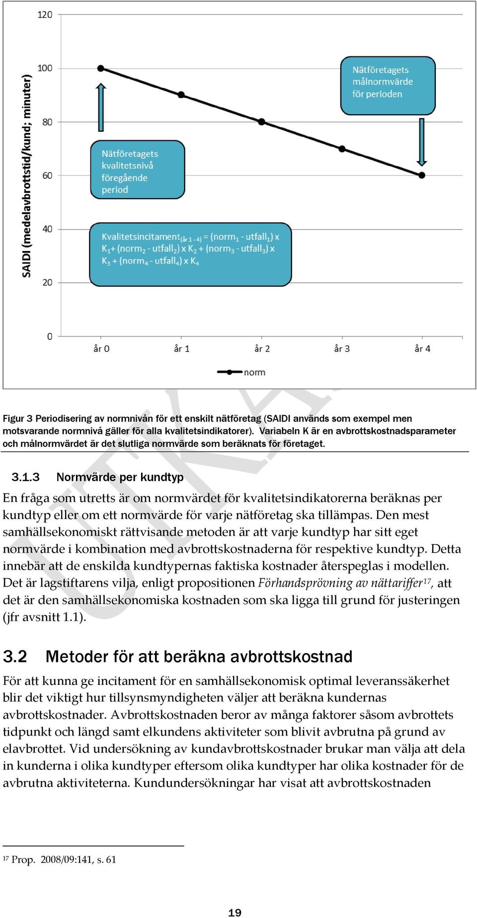 3 Normvärde per kundtyp En fråga som utretts är om normvärdet för kvalitetsindikatorerna beräknas per kundtyp eller om ett normvärde för varje nätföretag ska tillämpas.