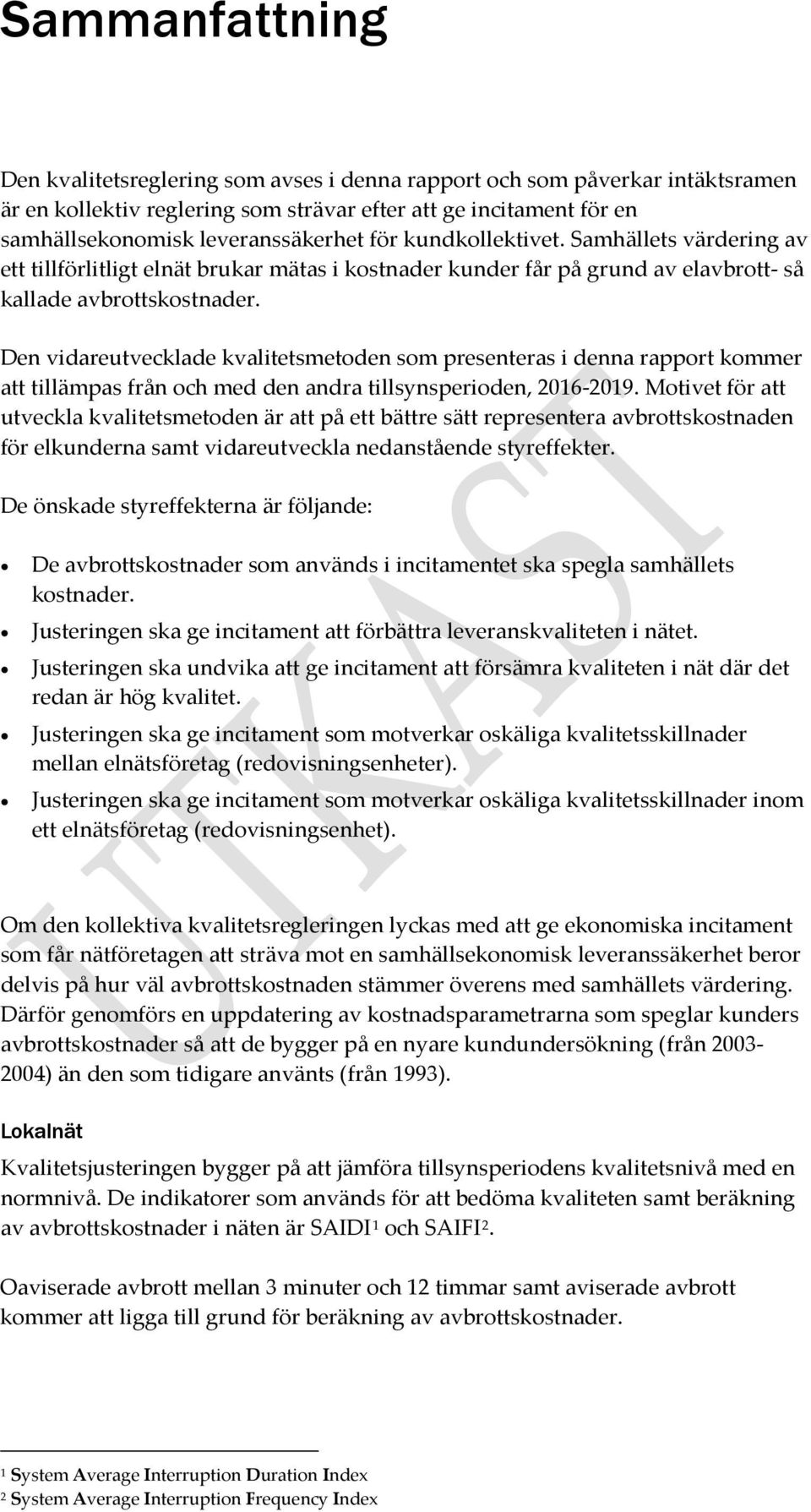 Den vidareutvecklade kvalitetsmetoden som presenteras i denna rapport kommer att tillämpas från och med den andra tillsynsperioden, 2016-2019.