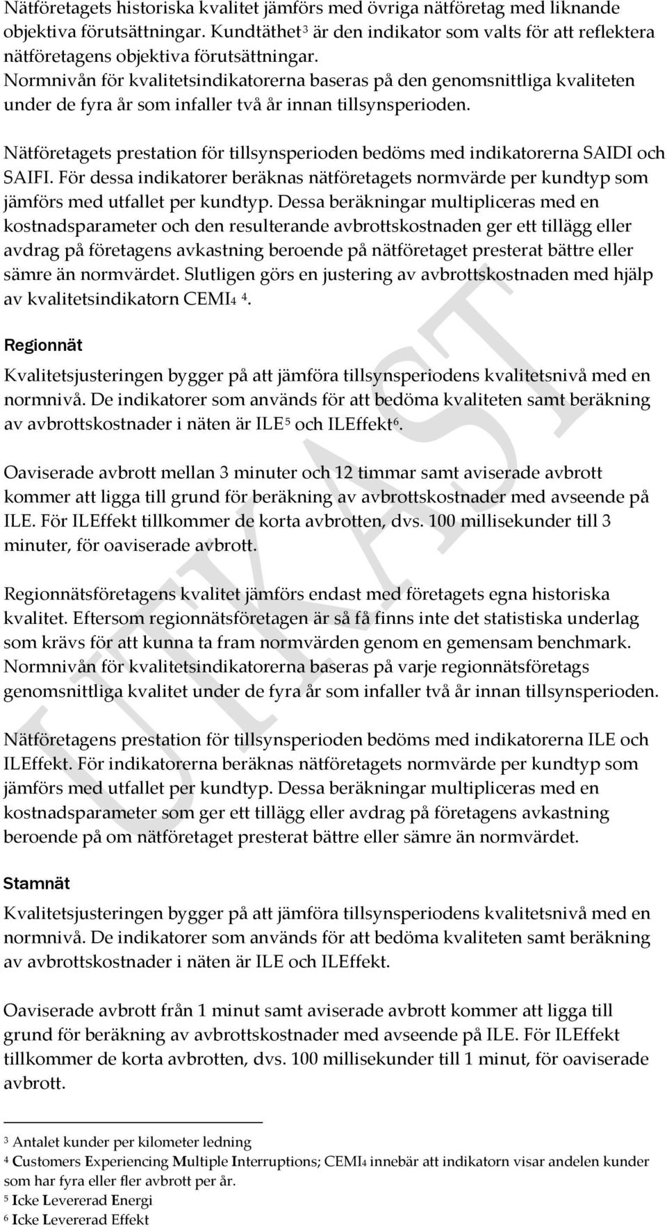 Normnivån för kvalitetsindikatorerna baseras på den genomsnittliga kvaliteten under de fyra år som infaller två år innan tillsynsperioden.