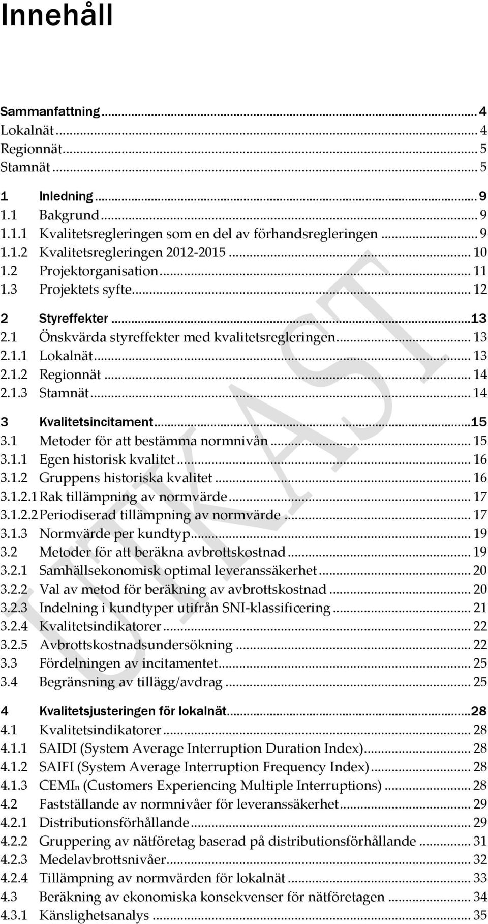 .. 14 3 Kvalitetsincitament...15 3.1 Metoder för att bestämma normnivån... 15 3.1.1 Egen historisk kvalitet... 16 3.1.2 Gruppens historiska kvalitet... 16 3.1.2.1 Rak tillämpning av normvärde... 17 3.