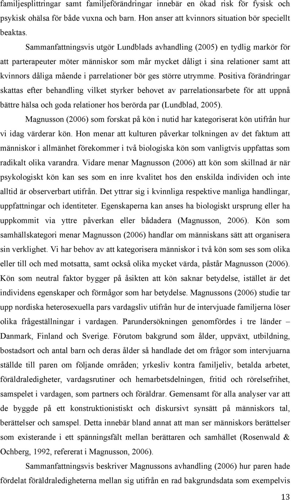 ges större utrymme. Positiva förändringar skattas efter behandling vilket styrker behovet av parrelationsarbete för att uppnå bättre hälsa och goda relationer hos berörda par (Lundblad, 2005).