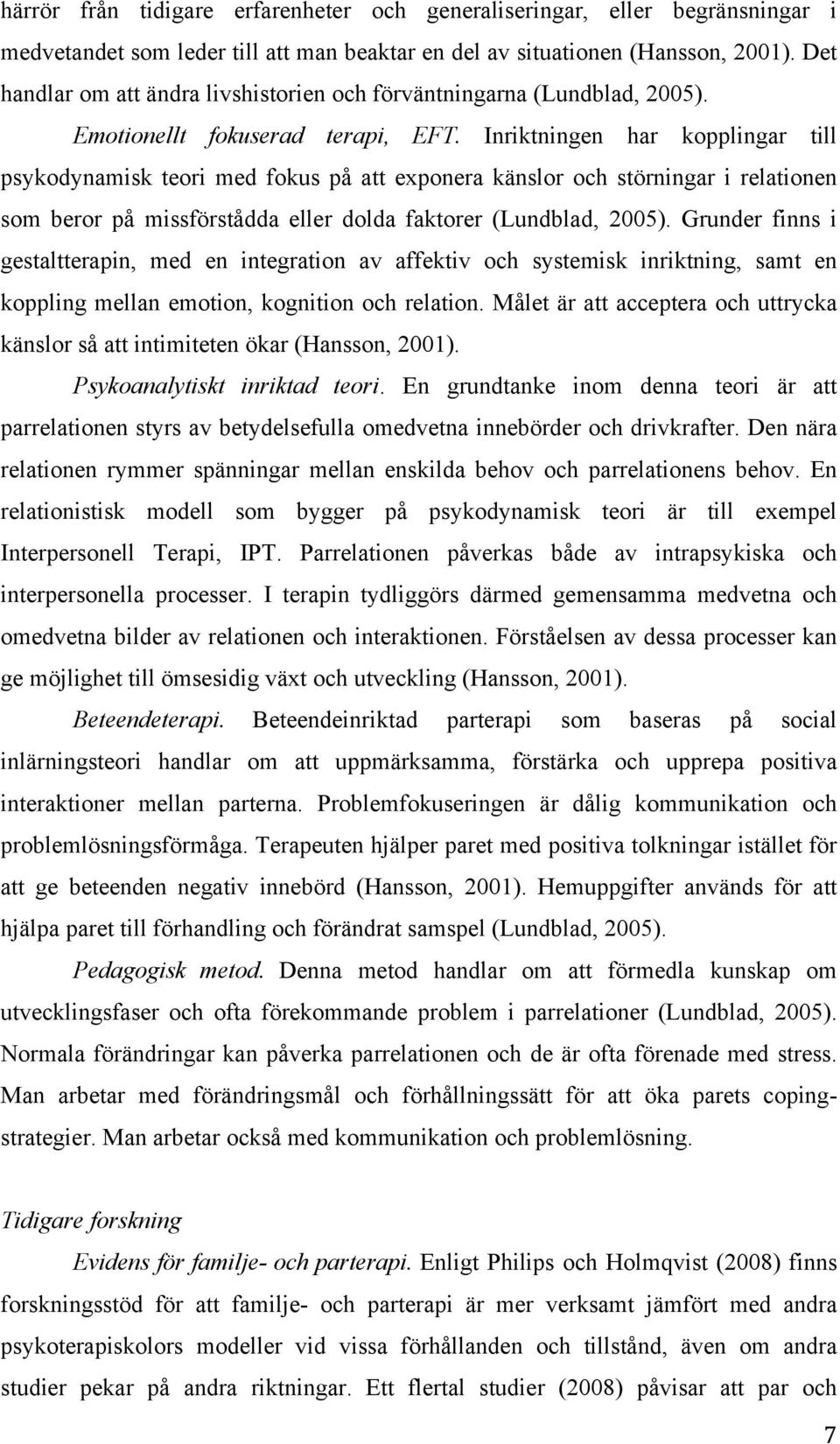 Inriktningen har kopplingar till psykodynamisk teori med fokus på att exponera känslor och störningar i relationen som beror på missförstådda eller dolda faktorer (Lundblad, 2005).