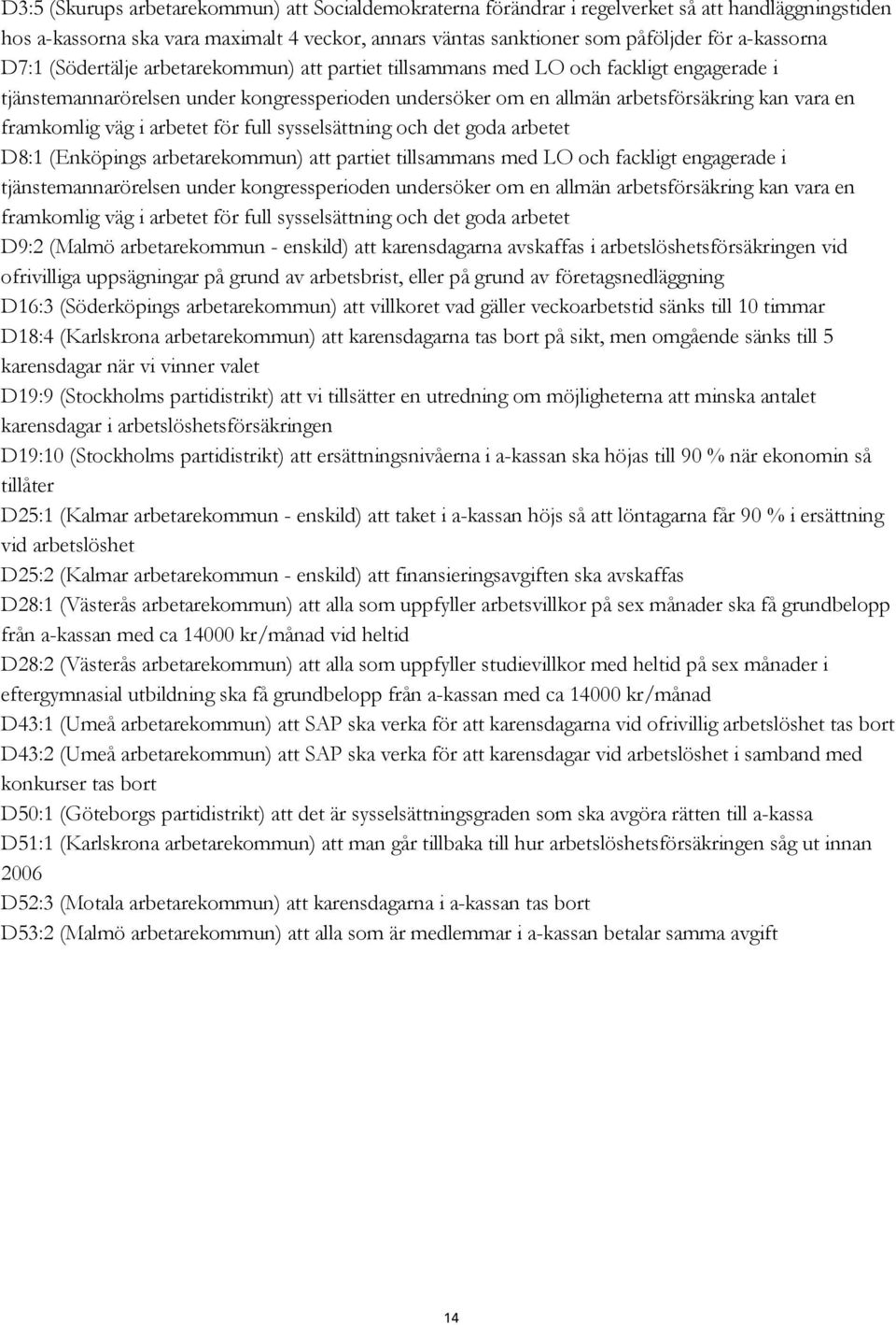 väg i arbetet för full sysselsättning och det goda arbetet D8:1 (Enköpings arbetarekommun) att partiet tillsammans med LO och fackligt engagerade i tjänstemannarörelsen under kongressperioden