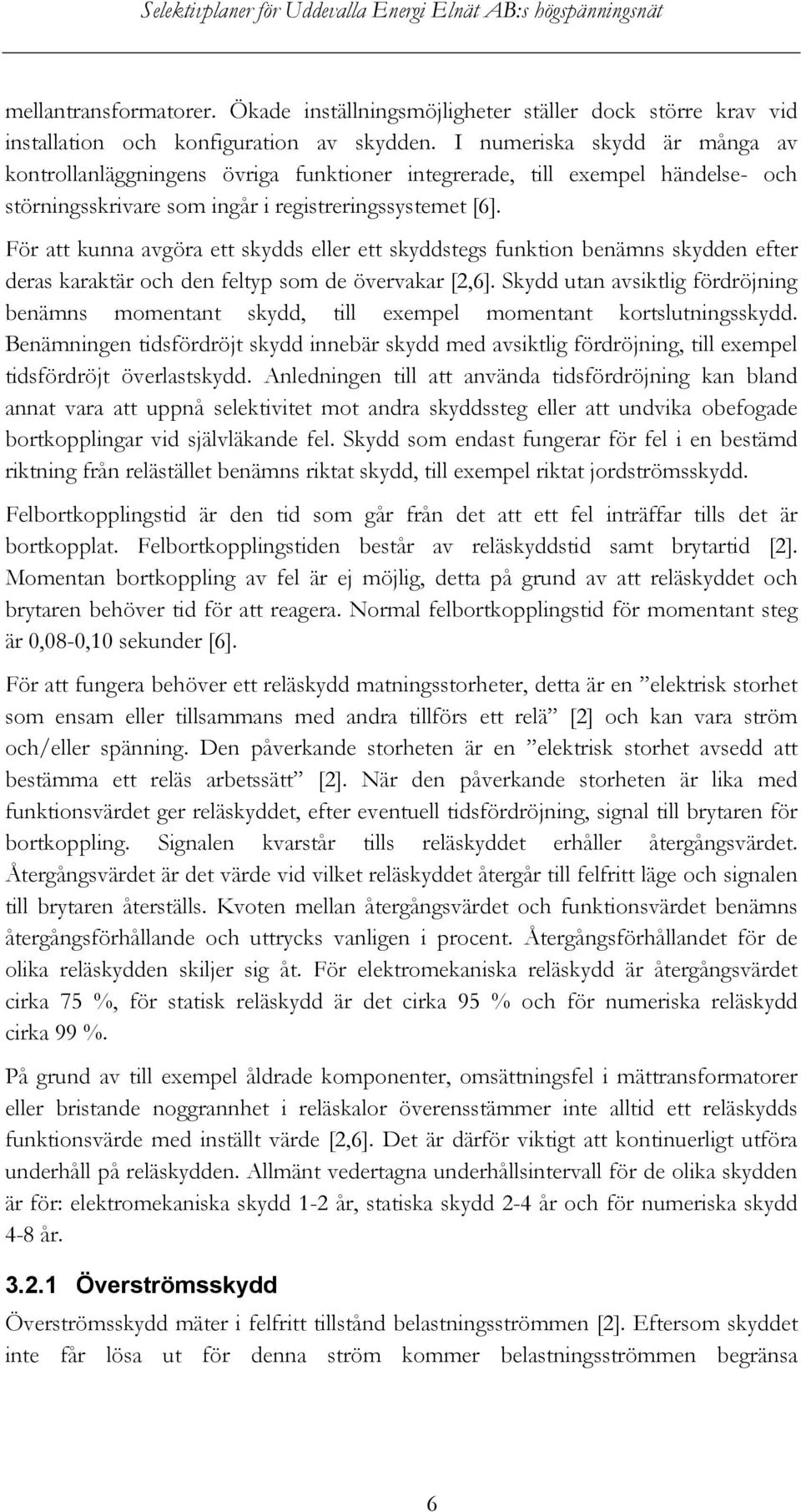 För att kunna avgöra ett skydds eller ett skyddstegs funktion benämns skydden efter deras karaktär och den feltyp som de övervakar [2,6].