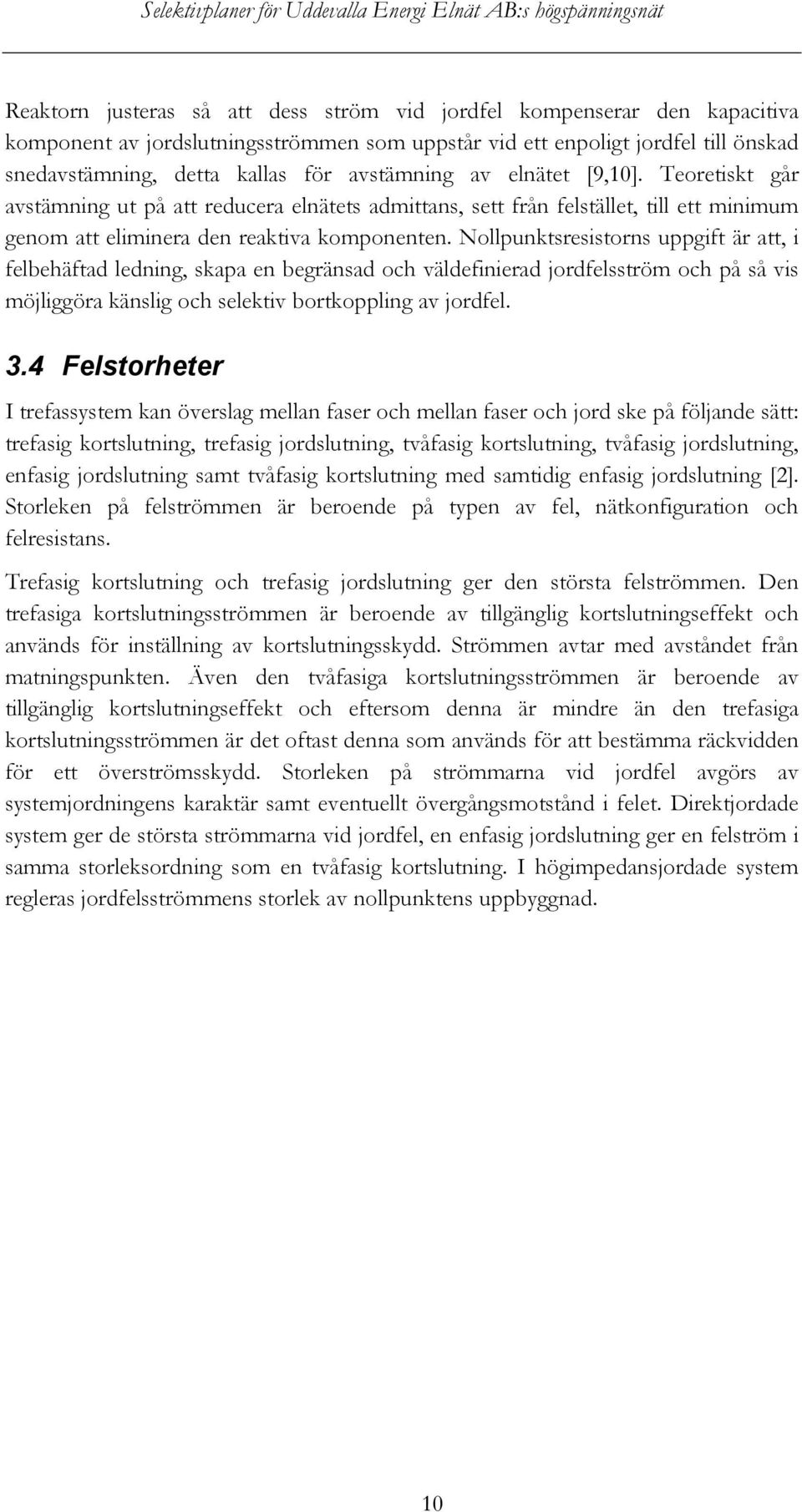 Nollpunktsresistorns uppgift är att, i felbehäftad ledning, skapa en begränsad och väldefinierad jordfelsström och på så vis möjliggöra känslig och selektiv bortkoppling av jordfel. 3.