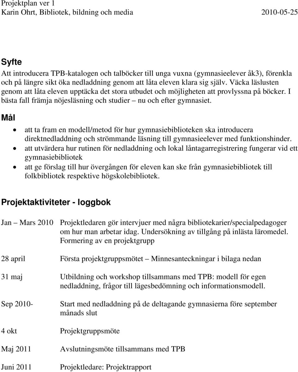 Mål att ta fram en modell/metod för hur gymnasiebiblioteken ska introducera direktnedladdning och strömmande läsning till gymnasieelever med funktionshinder.