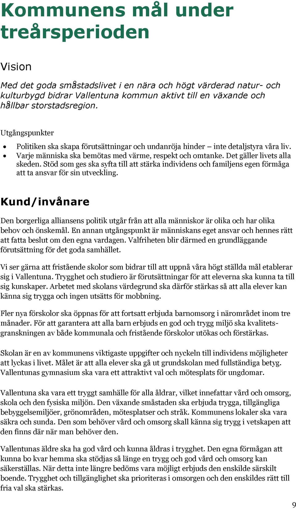 Stöd som ges ska syfta till att stärka individens och familjens egen förmåga att ta ansvar för sin utveckling.