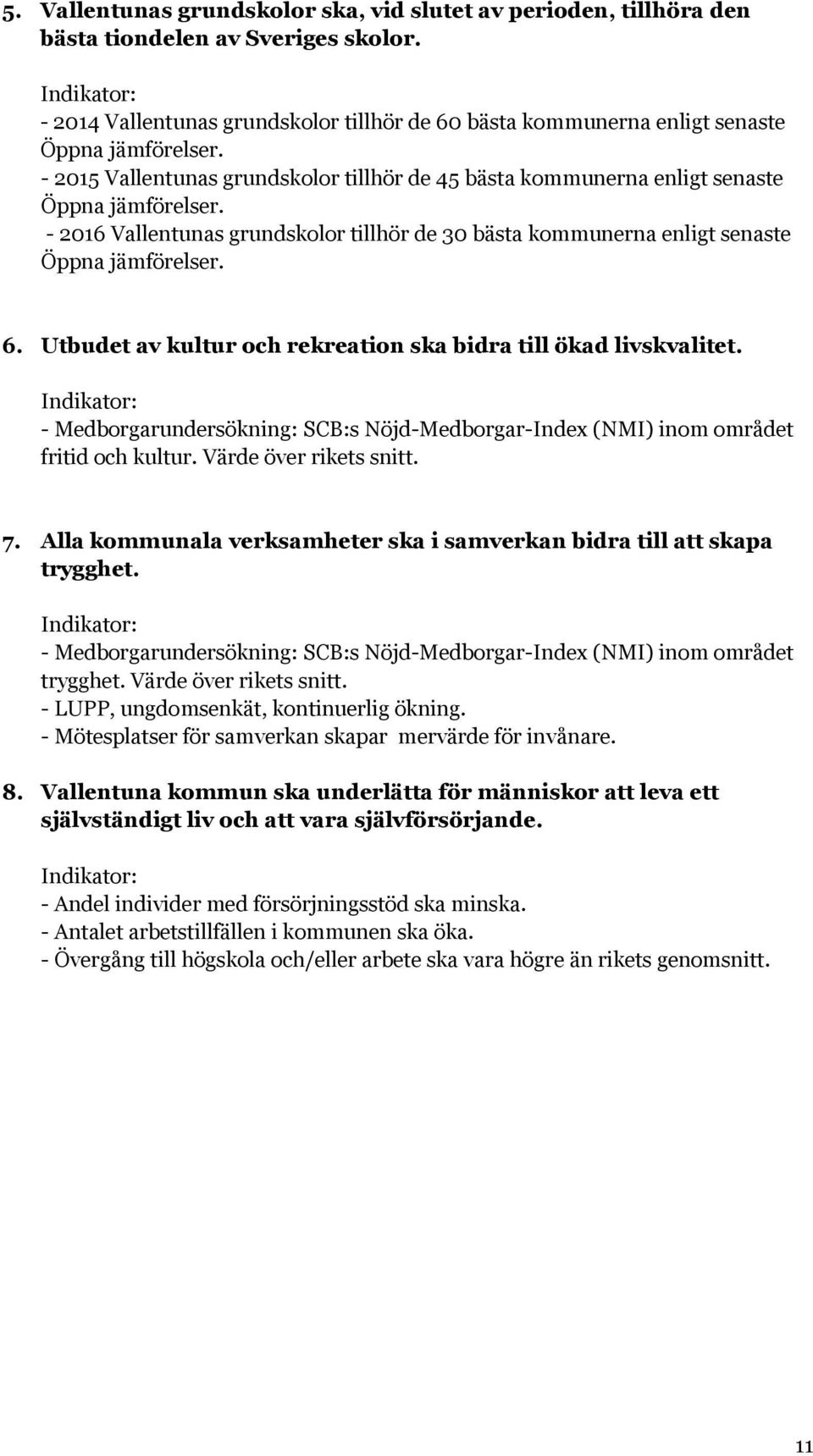 - 2015 Vallentunas grundskolor tillhör de 45 bästa kommunerna enligt senaste Öppna jämförelser. - 2016 Vallentunas grundskolor tillhör de 30 bästa kommunerna enligt senaste Öppna jämförelser. 6.