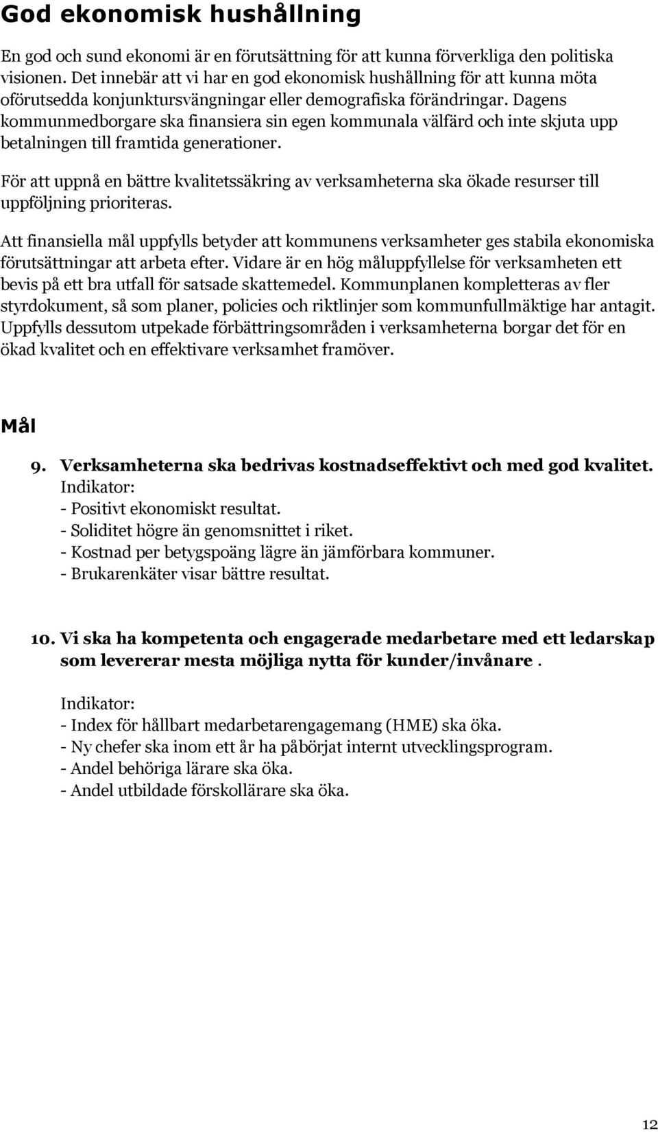 Dagens kommunmedborgare ska finansiera sin egen kommunala välfärd och inte skjuta upp betalningen till framtida generationer.