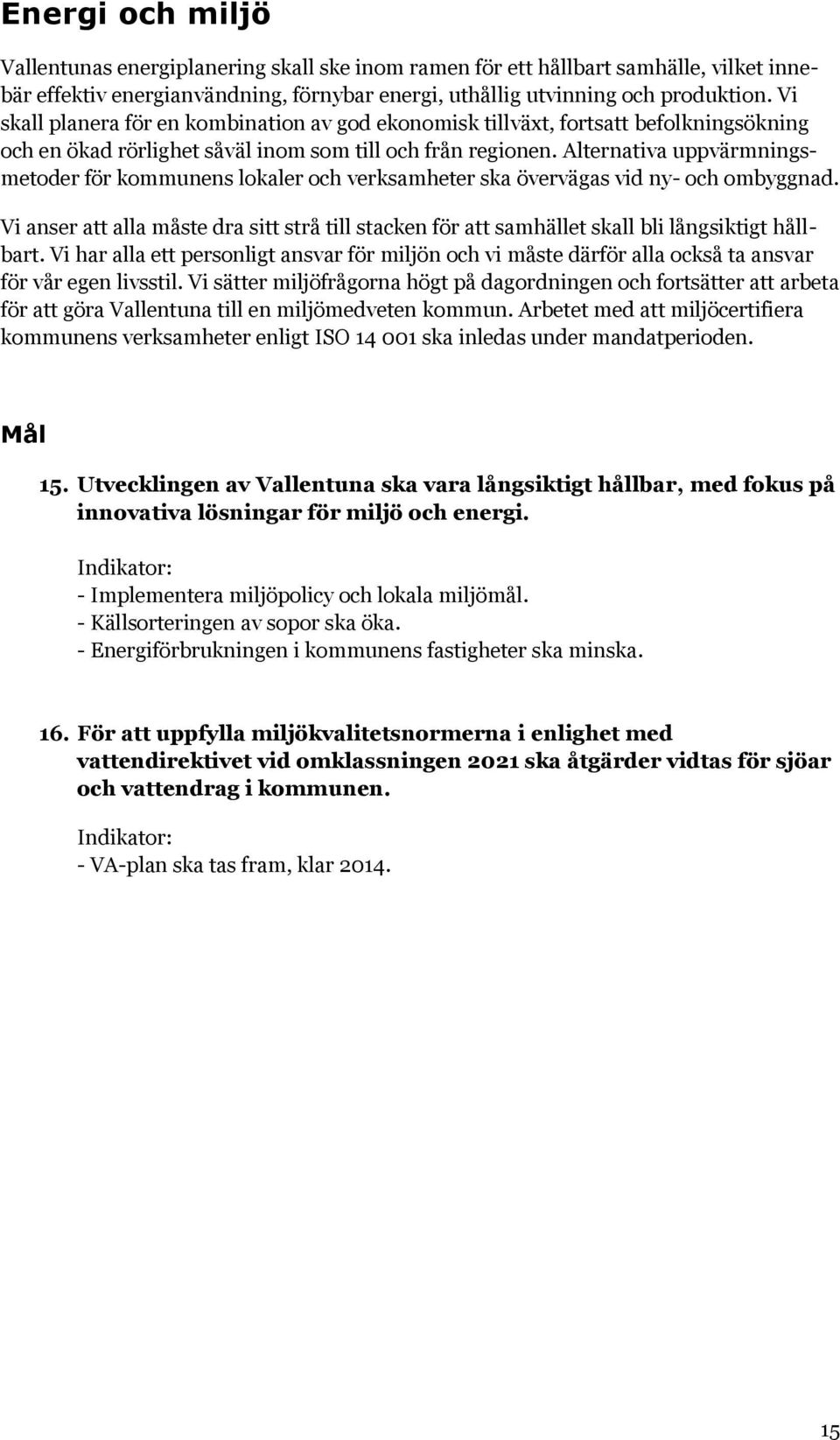 Alternativa uppvärmningsmetoder för kommunens lokaler och verksamheter ska övervägas vid ny- och ombyggnad.
