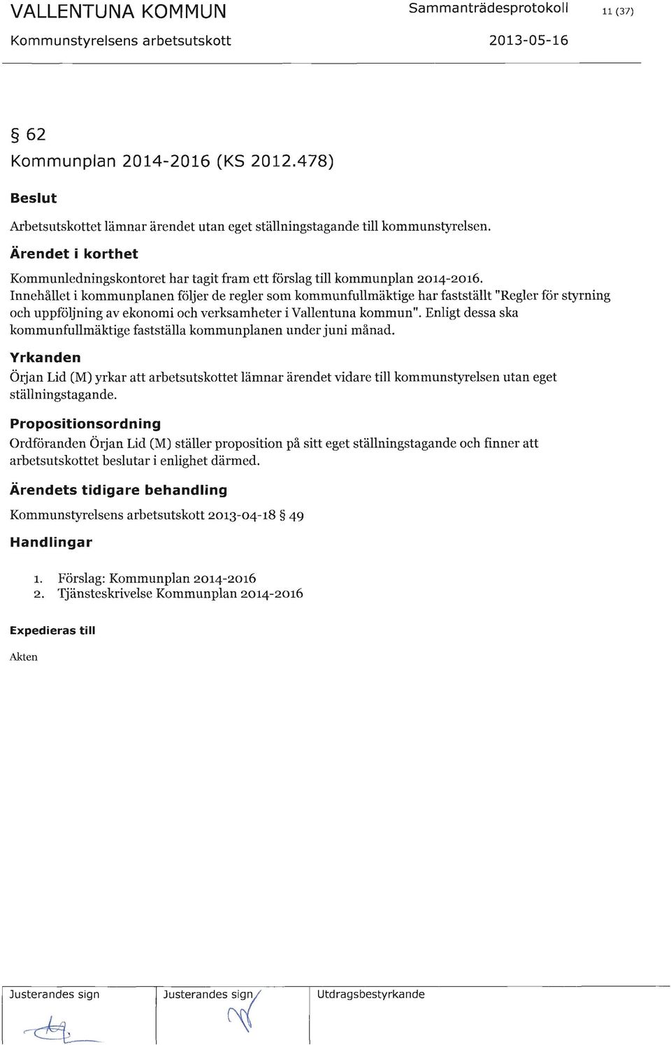 Enligt dessa ska kommunfullmäktige fastställa kommunplanen under juni månad. Yrkanden örjan Lid (M) yrkar att arbetsutskottet lämnar ärendet vidare till kommunsþ'relsen utan eget ställningstagande.