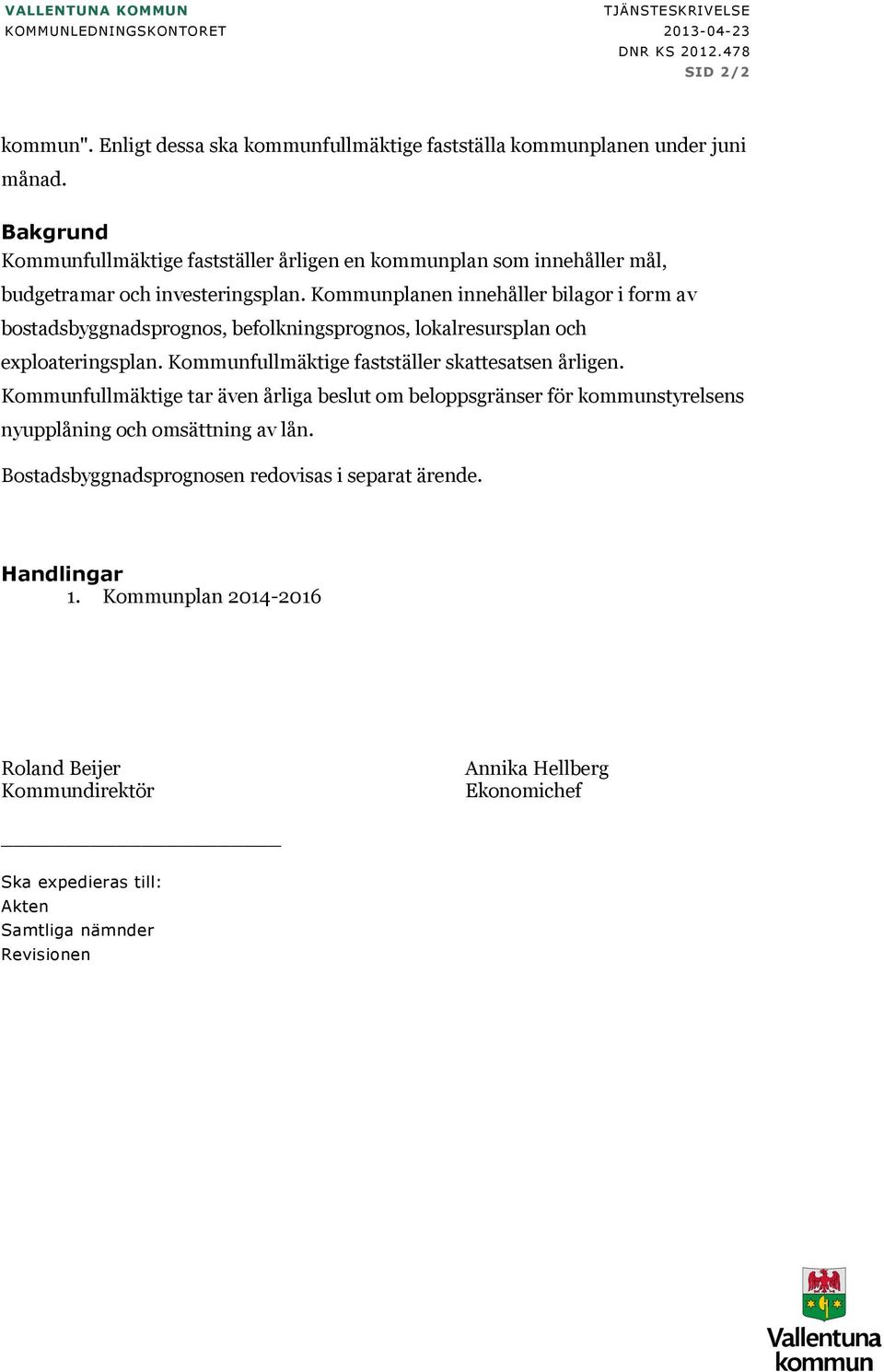 Kommunplanen innehåller bilagor i form av bostadsbyggnadsprognos, befolkningsprognos, lokalresursplan och exploateringsplan. Kommunfullmäktige fastställer skattesatsen årligen.
