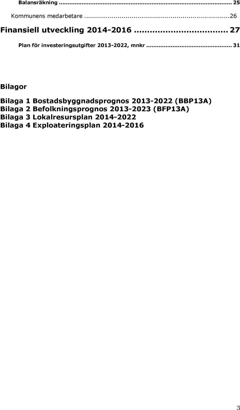 .. 31 Bilagor Bilaga 1 Bostadsbyggnadsprognos 2013-2022 (BBP13A) Bilaga 2