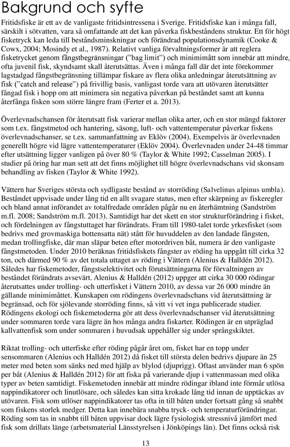 Ett för högt fisketryck kan leda till beståndsminskningar och förändrad populationsdynamik (Cooke & Cowx, 2004; Mosindy et al., 1987).