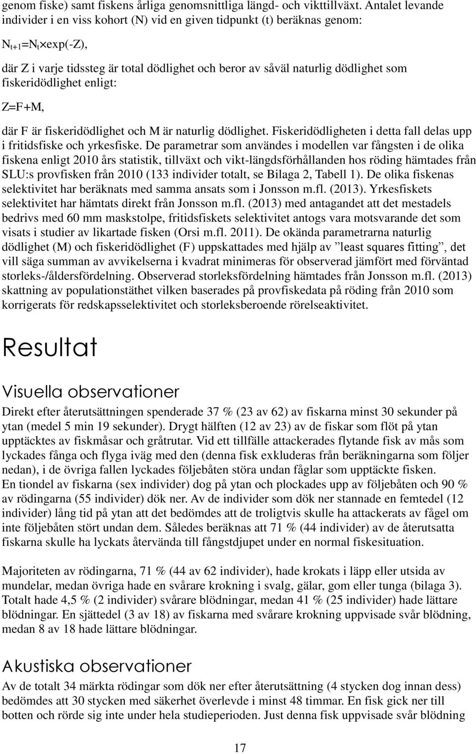 fiskeridödlighet enligt: Z=F+M, där F är fiskeridödlighet och M är naturlig dödlighet. Fiskeridödligheten i detta fall delas upp i fritidsfiske och yrkesfiske.